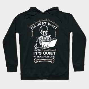 I'll Just Wait until It's Quiet #teacher Life - Hilarious Halloween Teacher Life Saying Gift Idea Hoodie